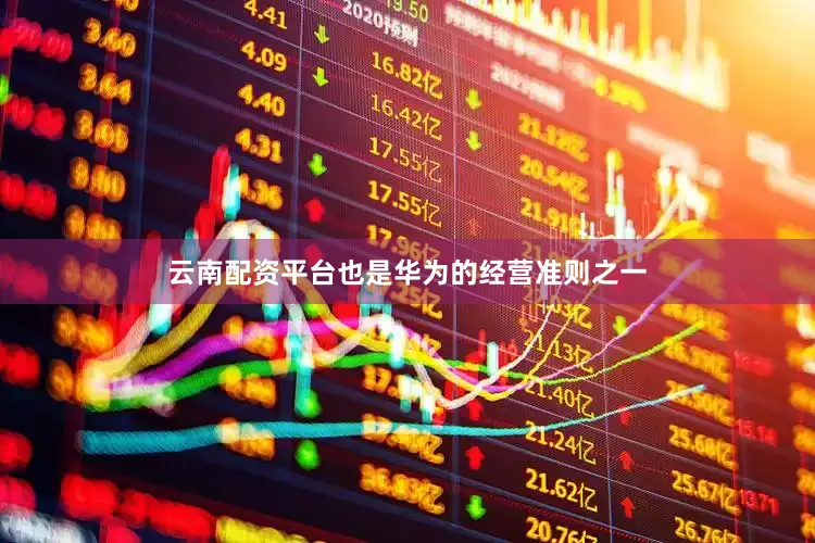 云南配资平台也是华为的经营准则之一