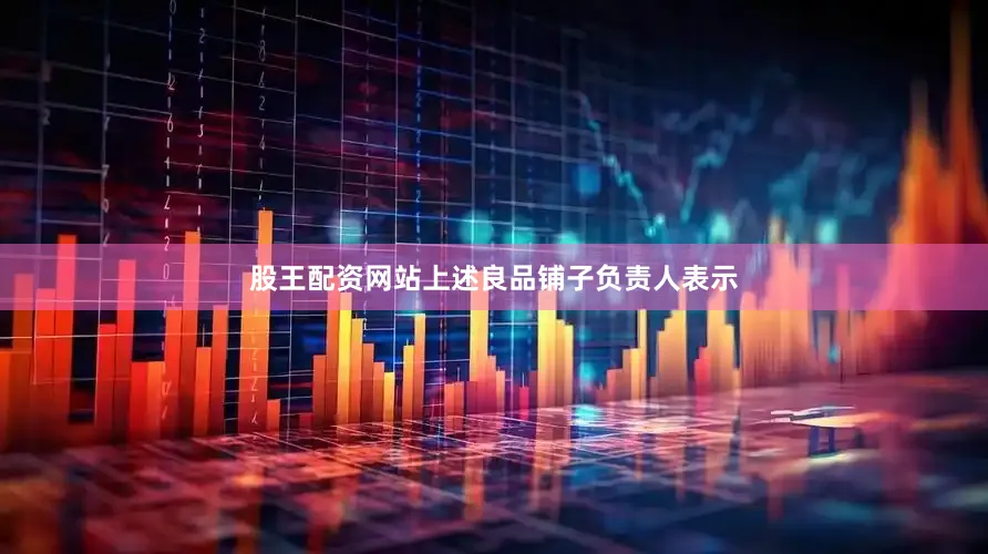 股王配资网站　　上述良品铺子负责人表示