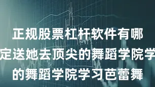 正规股票杠杆软件有哪些养母决定送她去顶尖的舞蹈学院学习芭蕾舞