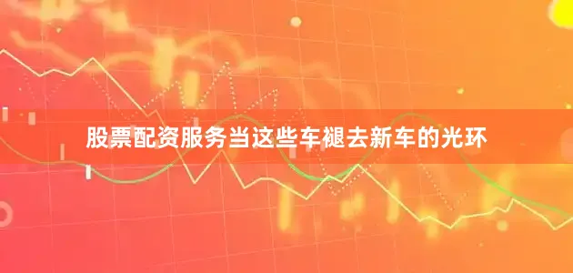 股票配资服务当这些车褪去新车的光环