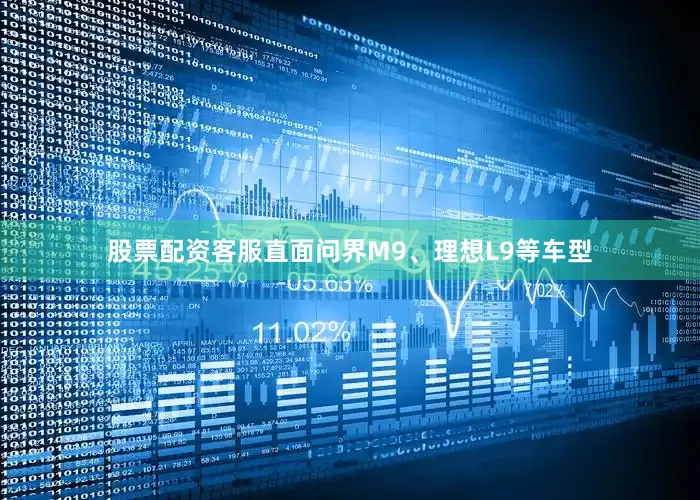 股票配资客服直面问界M9、理想L9等车型