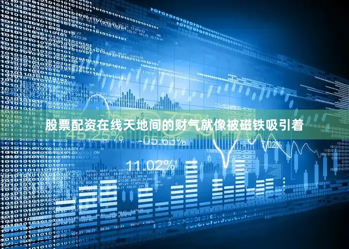 股票配资在线天地间的财气就像被磁铁吸引着